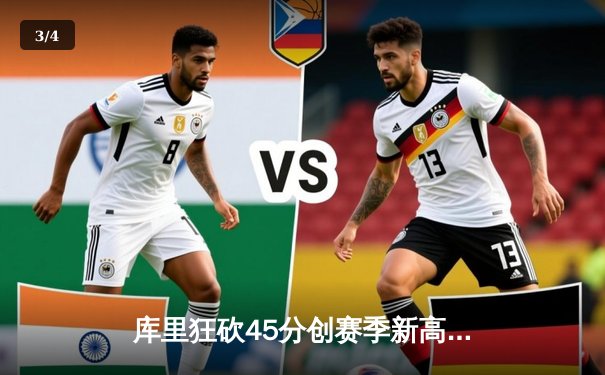 库里狂砍45分创赛季新高，勇士加时逆转掘金重返西部前三 - 3