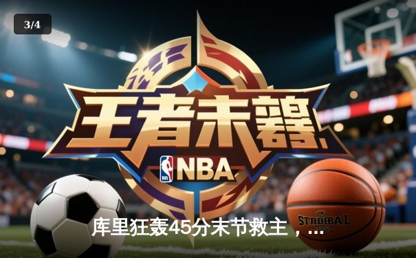 库里狂轰45分末节救主，勇士加时险胜凯尔特人扳平总比分 - 3