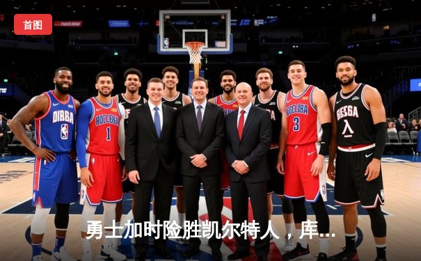 勇士加时险胜凯尔特人，库里狂砍43分率队完成20分惊天逆转