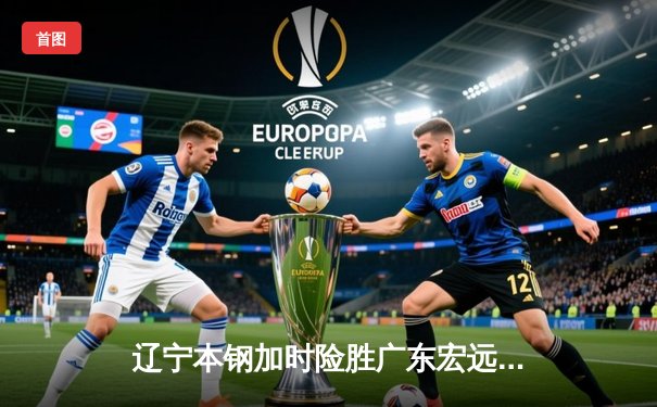 辽宁本钢加时险胜广东宏远 CBA半决赛上演史诗级对决