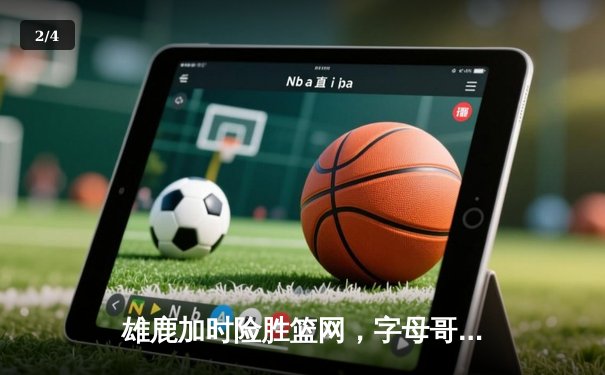 雄鹿加时险胜篮网，字母哥44分创赛季新高，利拉德关键三分定乾坤 - 2