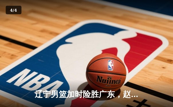 辽宁男篮加时险胜广东，赵继伟35分导演逆转好戏 - 4